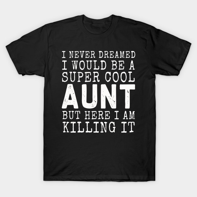 Super Cool AUNT just Killing it | Funny Aunt Gift idea T-Shirt by MerchMadness